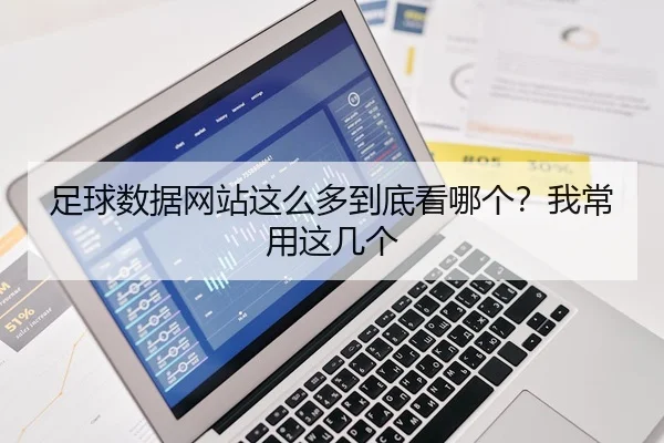 足球数据网站这么多到底看哪个？我常用这几个
