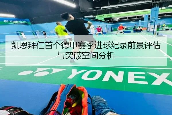 凯恩拜仁首个德甲赛季进球纪录前景评估与突破空间分析 - kaiyun