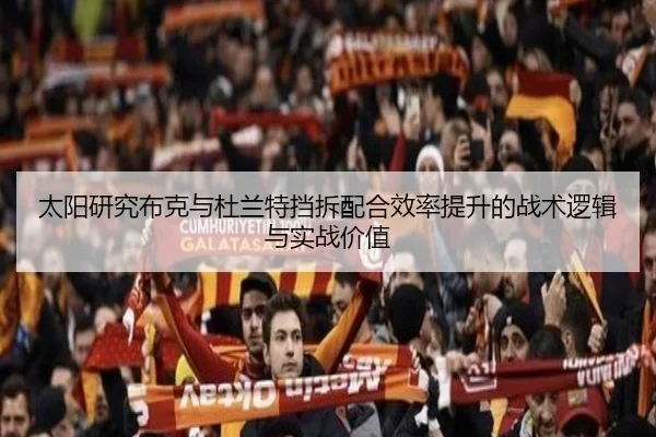 太阳研究布克与杜兰特挡拆配合效率提升的战术逻辑与实战价值 | kaiyun